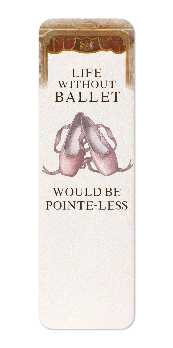 Ezen Designs - ROYAL BALLET & OPERA - LIFE WITHOUT BALLET - Bookmark - Front