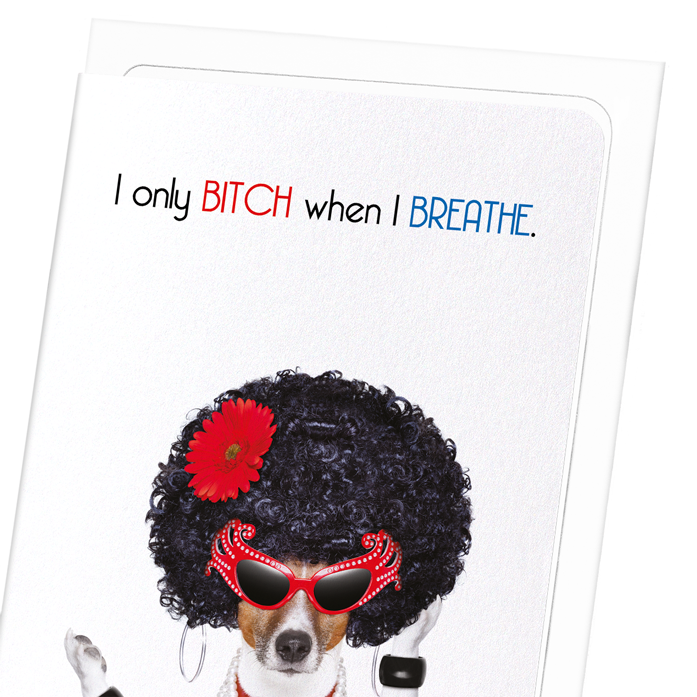 BITCH WHEN I BREATHE: Funny Animal Greeting Card